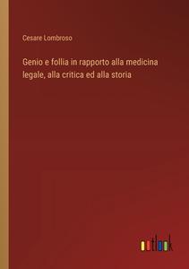 Genio e follia in rapporto alla medicina legale, alla critica ed alla storia di Cesare Lombroso edito da Outlook Verlag