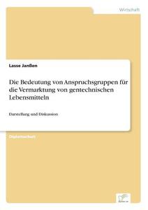Die Bedeutung von Anspruchsgruppen für die Vermarktung von gentechnischen Lebensmitteln di Lasse Janßen edito da Diplom.de