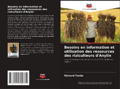 Besoins en information et utilisation des ressources des riziculteurs d'Anyiin di Richard Tondo edito da AV Akademikerverlag