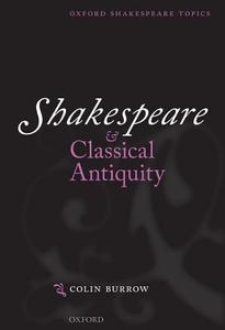Shakespeare and Classical Antiquity di Colin Burrow edito da Oxford University Press