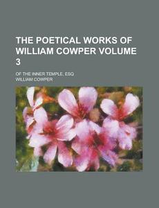 The Poetical Works Of William Cowper (v. 3) di William Cowper edito da General Books Llc