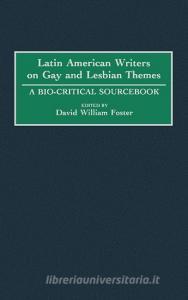 Latin American Writers on Gay and Lesbian Themes di David William Foster edito da Greenwood Press