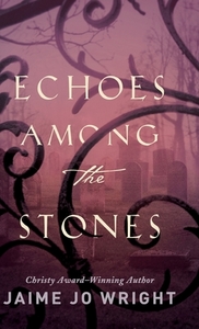 Echoes Among the Stones di Jaime Jo Wright edito da BETHANY HOUSE PUBL