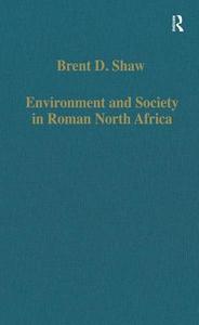Environment And Society In Roman North Africa di Brent D. Shaw edito da Taylor & Francis Ltd