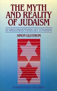 The Myth and Reality of Judaism: 82 Misconceptions Set Straight di Simon Glustrom edito da BEHRMAN HOUSE PUBL