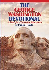 The George Washington Devotional: A Tool for Christian Education di Damon T. Cagle edito da Bright Virtue Publishing