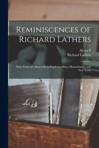 Reminiscences of Richard Lathers; Sixty Years of a Busy Life in South Carolina, Massachusetts and New York; di Richard Lathers, Alvan F. Sanborn edito da LEGARE STREET PR