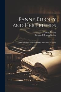 Fanny Burney and Her Friends: Select Passages From Her Diary and Other Writings di Leonard Benton Seeley, Fanny Burney edito da LEGARE STREET PR