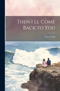 Then I ll Come Back to You di Larry Evans edito da LEGARE STREET PR