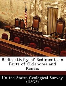 Radioactivity Of Sediments In Parts Of Oklahoma And Kansas edito da Bibliogov