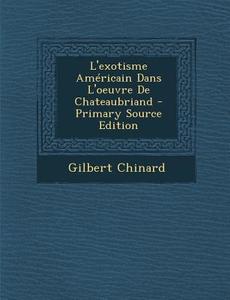 L'Exotisme Americain Dans L'Oeuvre de Chateaubriand di Gilbert Chinard edito da Nabu Press