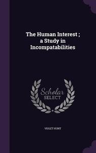 The Human Interest; A Study In Incompatabilities di Violet Hunt edito da Palala Press