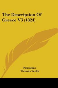 The Description Of Greece V3 (1824) di Pausanias edito da Kessinger Publishing, Llc