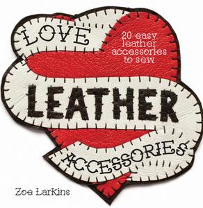 Love Leather Accessories di Zoe Larkins edito da David & Charles