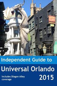 The Independent Guide to Universal Orlando 2015 di John Coast edito da Createspace