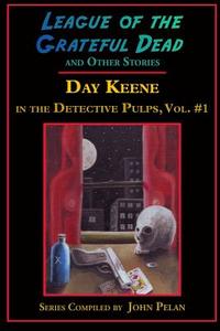 League of the Grateful Dead and Other Stories: Day Keene in the Detective Pulps Volume I di Day Keene edito da Ramble House