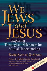 We Jews and Jesus: Exploring Theological Differences for Mutual Understanding di Samuel Sandmel edito da SKYLIGHT PATHS