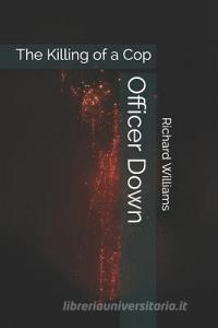 Officer Down: The Killing of a Cop di Richard Williams edito da INDEPENDENTLY PUBLISHED