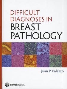 Difficult Diagnoses in Breast Pathology di Juan Palazzo edito da Demos Medical Publishing