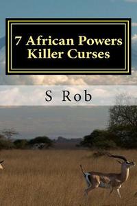 7 African Powers Killer Curses di S. Rob edito da Createspace Independent Publishing Platform