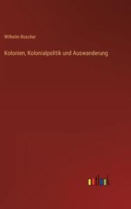 Kolonien, Kolonialpolitik und Auswanderung di Wilhelm Roscher edito da Outlook Verlag