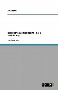 Berufliche Weiterbildung - Eine Einführung di Anne Dahms edito da GRIN Verlag