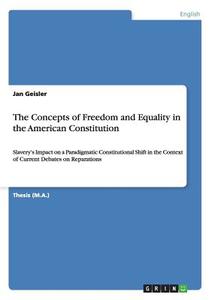 The Concepts of Freedom and Equality in the American Constitution di Jan Geisler edito da GRIN Publishing