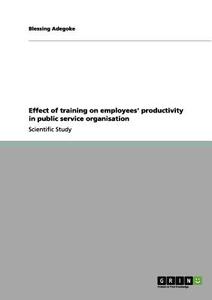 Effect of training on employees' productivity in public service organisation di Blessing Adegoke edito da GRIN Verlag