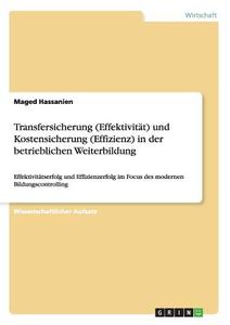 Transfersicherung (Effektivität) und Kostensicherung (Effizienz) in der betrieblichen Weiterbildung di Maged Hassanien edito da GRIN Verlag