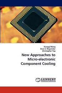New Approaches to Micro-electronic Component Cooling di Xiangqi Wang, Arun S. Mujumdar, Christopher Yap edito da LAP Lambert Academic Publishing