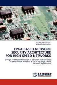 FPGA Based Network Security Architecture for High Speed Networks di Sourav Mukherjee, Bibhudatta Sahoo edito da LAP Lambert Acad. Publ.