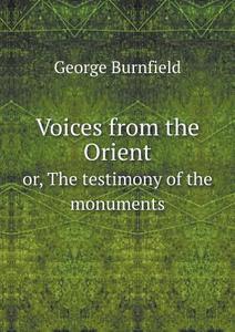 Voices From The Orient Or, The Testimony Of The Monuments di George Burnfield edito da Book On Demand Ltd.
