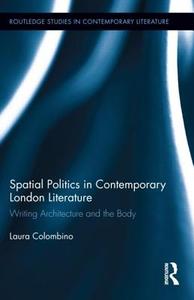 Spatial Politics in Contemporary London Literature di Laura (University of Genoa Colombino edito da Taylor & Francis Ltd