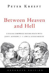 Between Heaven and Hell: A Dialog Somewhere Beyond Death with John F. Kennedy, C. S. Lewis & Aldous Huxley di Peter Kreeft edito da INTER VARSITY PR