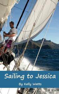 Sailing To Jessica di Kelly Watts edito da Marshall & Gilbert