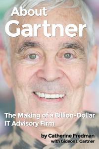 About Gartner: The Making of a Billion-Dollar It Advisory Firm di Catherine Fredman edito da Lemonade Heroes