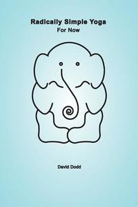 Radically Simple Yoga di David Dodd edito da Akhuratha Publishing