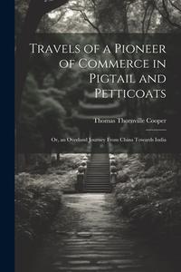 Travels of a Pioneer of Commerce in Pigtail and Petticoats: Or, an Overland Journey From China Towards India di Thomas Thornville Cooper edito da LEGARE STREET PR