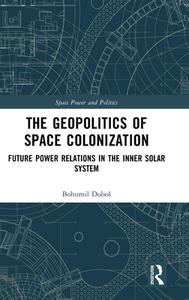 The Geopolitics Of Space Colonization di Bohumil Dobos edito da Taylor & Francis Ltd