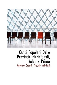 Canti Popolari Delle Provincie Meridionali, Volume Primo di Antonio Casetti edito da Bibliolife