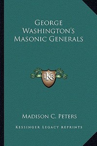 George Washington's Masonic Generals di Madison C. Peters edito da Kessinger Publishing