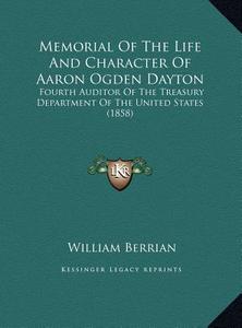 Memorial of the Life and Character of Aaron Ogden Dayton: Fourth Auditor of the Treasury Department of the United States (1858) di William Berrian edito da Kessinger Publishing