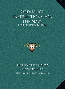 Ordnance Instructions for the Navy: Fourth Edition (1866) di United States Navy Dept edito da Kessinger Publishing