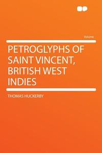 Petroglyphs of Saint Vincent, British West Indies di Thomas Huckerby edito da HardPress Publishing