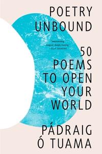Poetry Unbound: 50 Poems to Open Your World di Pádraig Ó. Tuama edito da W W NORTON & CO