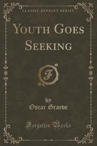 Youth Goes Seeking (classic Reprint) di Oscar Graeve edito da Forgotten Books