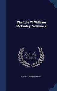 The Life Of William Mckinley; Volume 2 di Charles Sumner Olcott edito da Sagwan Press