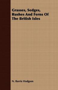Grasses, Sedges, Rushes And Ferns Of The British Isles di N. Barrie Hodgson edito da Blakiston Press