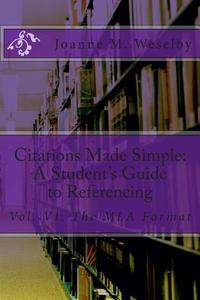Citations Made Simple: A Student's Guide to Referencing, Vol. VI: The MLA Format di Joanne M. Weselby edito da Createspace