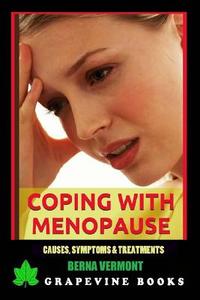 Coping with Menopause: Causes, Symptoms and Treatments di Berna Vermont edito da Createspace Independent Publishing Platform